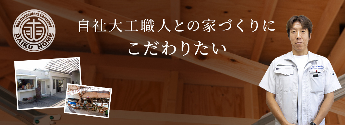 自社大工職人との家づくりにこだわりたい